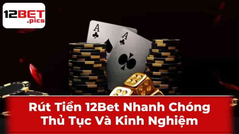 Lưu ý khi tiến hành rút tiền tại 12Bet