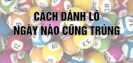 Cách đánh lô ngày nào cũng trúng