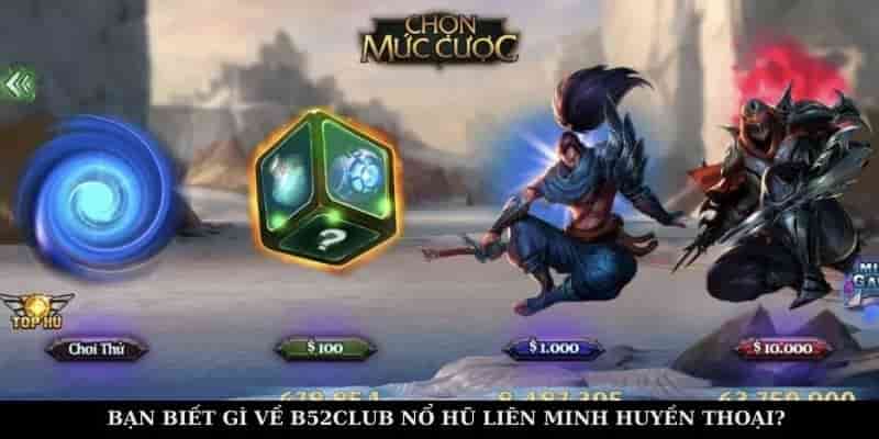 Giới thiệu về tựa game B52Club Nổ Hũ Liên Minh Huyền Thoại